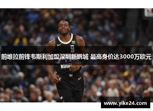 前维拉前锋韦斯利加盟深圳新鹏城 最高身价达3000万欧元